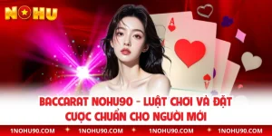 Baccarat NOHU90 - Luật Chơi Và Đặt Cược Chuẩn Cho Người Mới