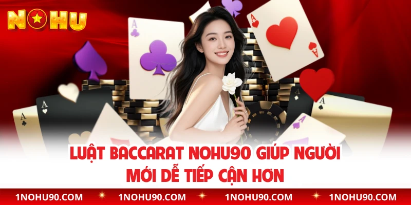 Luật baccarat NOHU90 giúp người mới dễ tiếp cận hơn