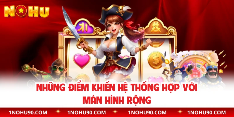 Những điểm khiến hệ thống hợp với màn hình rộng
