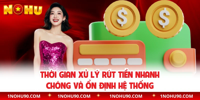 Thời gian xử lý rút tiền nhanh chóng và ổn định hệ thống
