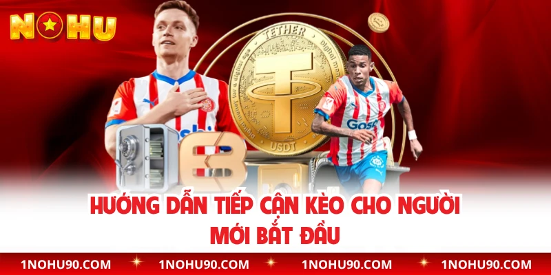 Hướng dẫn tiếp cận kèo cho người mới bắt đầu 