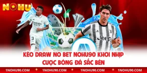 Kèo Draw No Bet NOHU90 Khơi Nhịp Cược Bóng Đá Sắc Bén