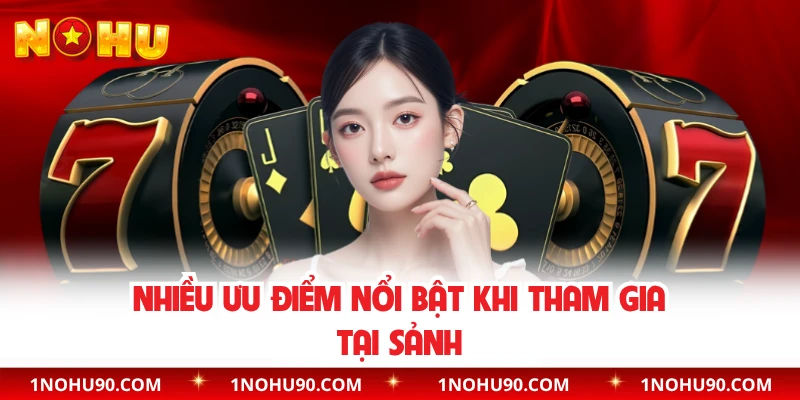 Nhiều ưu điểm nổi bật khi tham gia tại sảnh